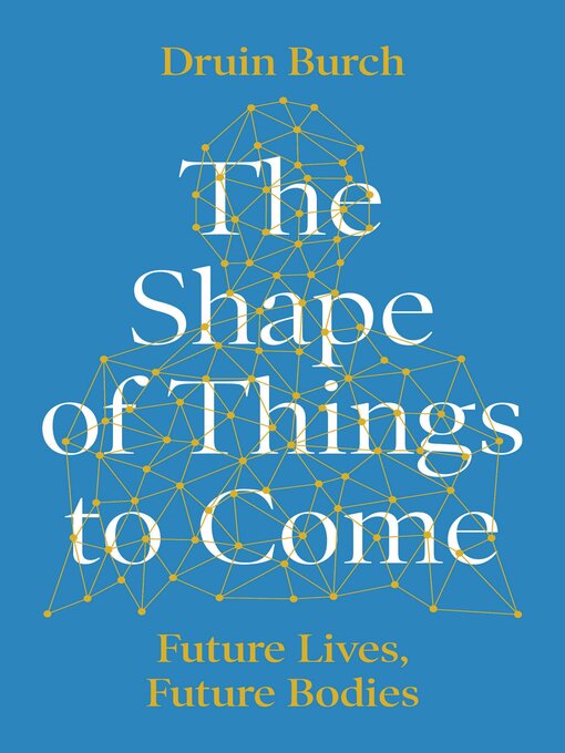 Title details for The Shape of Things to Come by Druin Burch - Available